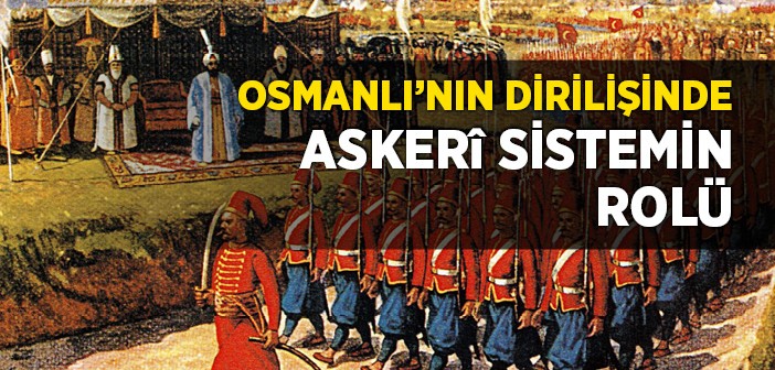 Osmanlı'nın Dirilişinde Askerî Sistemin Rolü