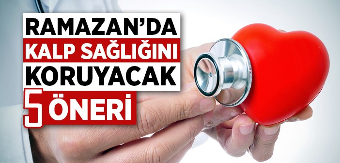 Ramazan'da Kalp Sağlığını Koruyacak 5 Öneri