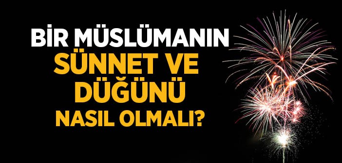 İslâmi Sünnet ve Düğün Nasıl Olmalı?