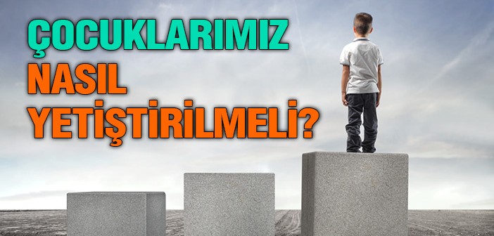 Çocuklar Nasıl Yetiştirilmeli?