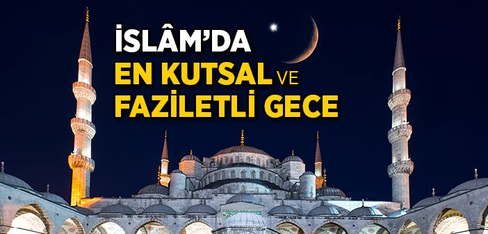 Kadir Gecesi Nedir? Kadir Gecesi’nin Faziletleri Nelerdir?