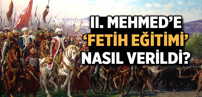 Fatih Sultan Mehmet Nasıl Eğitim Gördü?