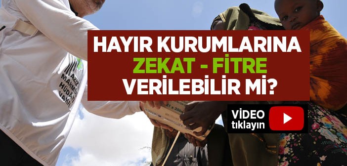 Zekât ve Fitre Hayır Kurumlarına Verilebilir mi?