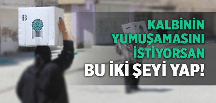 Kalbinizi Yumuşatmak İçin Bunları Yapabilirsiniz