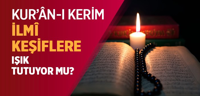 Kur'ân-ı Kerim, İlmî Keşiflere Işık Tutuyor mu?