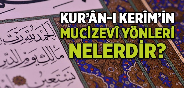 Kur'ân-ı Kerîm'in Mucizevî Yönleri Nelerdir?