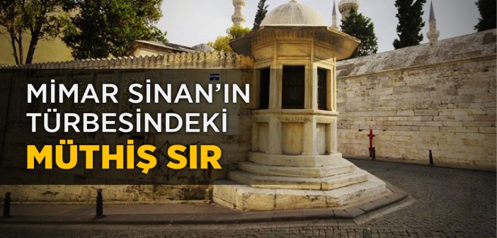 Mimar Sinan’ın Türbesindeki Müthiş Sır