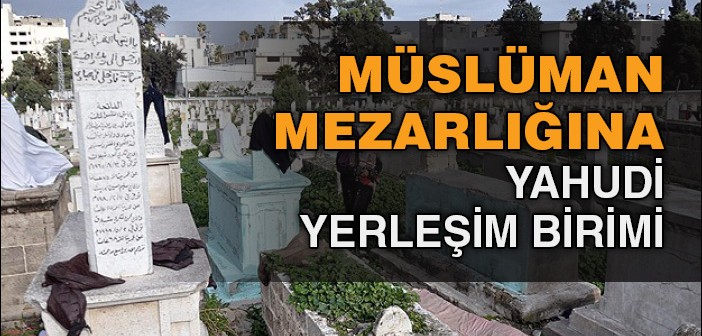 İsrail, İslam'ın Kültürel Tarihini Yok Ediliyor