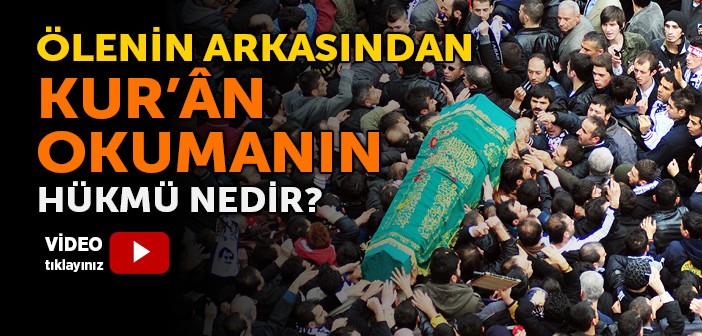 Ölen İnsanın Ardından Kur'ân Okunur mu?