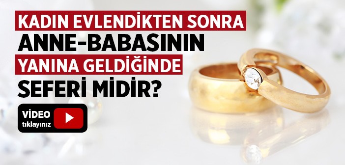 Kadın Evlendikten Sonra Anne-babasının Yanına Geldiğinde Seferi midir?