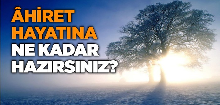 Âhiret Hayatına Ne Kadar Hazırsınız?