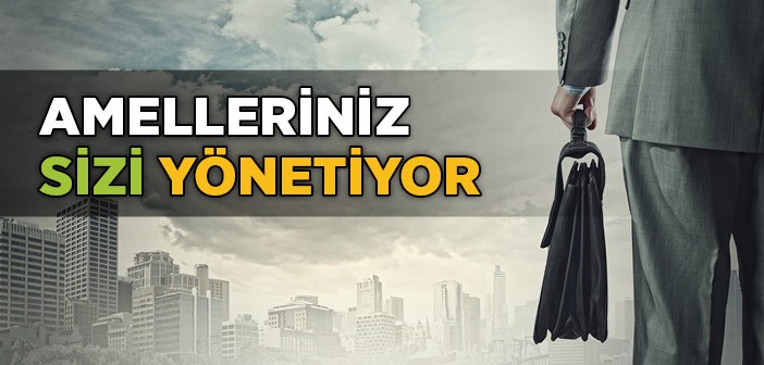 Amelleriniz Yöneticilerinizdir