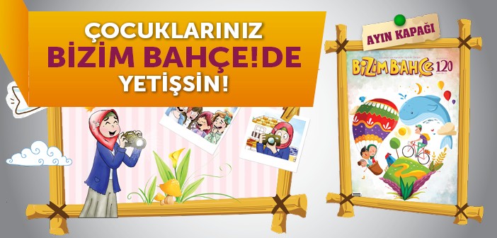 Bizim Bahçe Dergisi Yeni Sayısı Dopdolu!