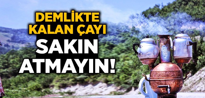 Demlikte Kalan Çayın 8 Faydası