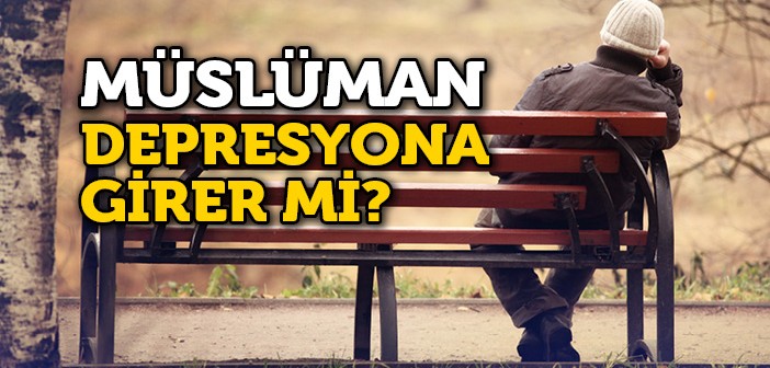 Müslüman Depresyona Girer mi?