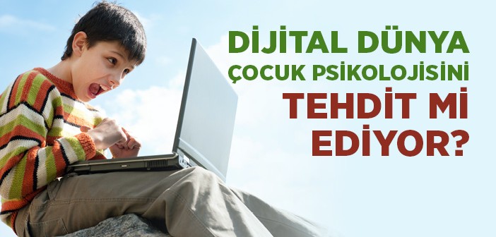 Dijital Dünya Çocuk Psikolojisini Tehdit mi Ediyor?