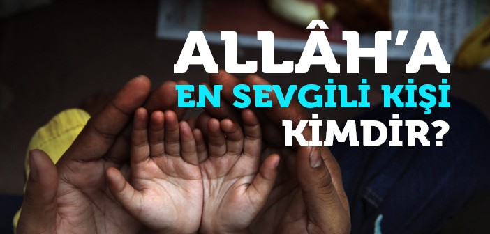 Allah'ın Sevdiği Bir Kul Olabilmek İçin...