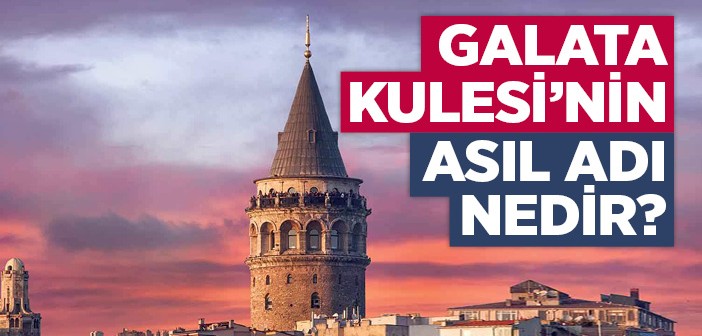 Galata Kulesi'nin Asıl Adı Nedir?