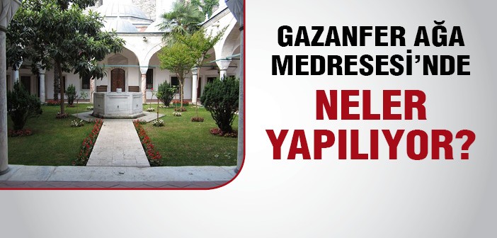 Gazanfer Ağa'da Neler Yapılıyor?