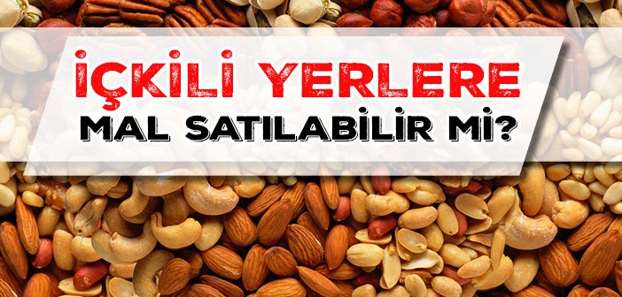 İçkili Yerlere Mal Satılabilir mi?