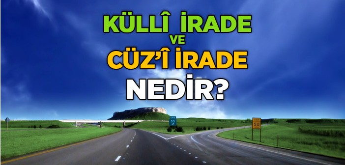 Küllî İrade ve Cüz'î İrade Nedir?