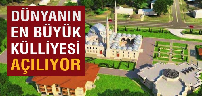 Dünyanın En Büyük Külliyesi Açılıyor