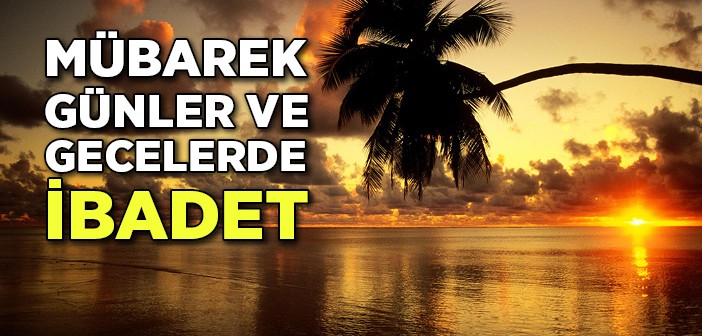 Mübarek Günler ve Gecelerde İbadet