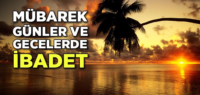 Mübarek Günler ve Gecelerde İbadet