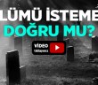 Ölümü İstemek Doğru mu?