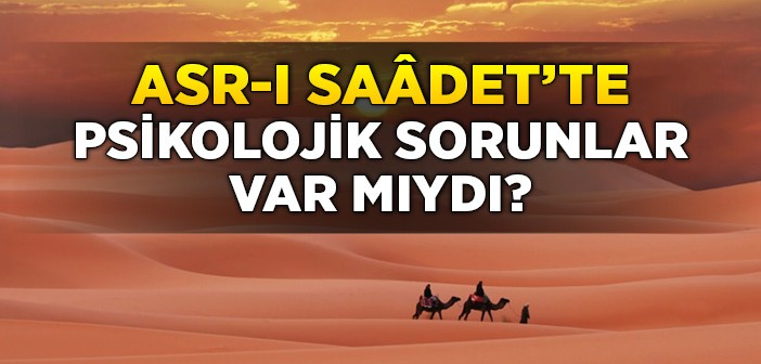 Asr-ı Saâdet'te Psikolojik Sorunlar Var Mıydı?