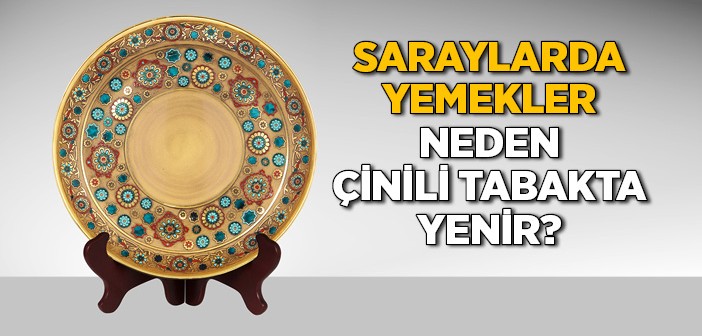 Saraylarda Yemek Neden Çinili Tabakla Yenir?