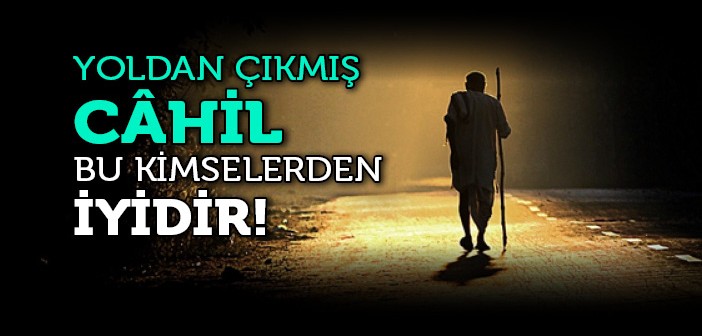 Zavallı Bir Cahil, Günahkâr Bir Bilgiliden İyidir