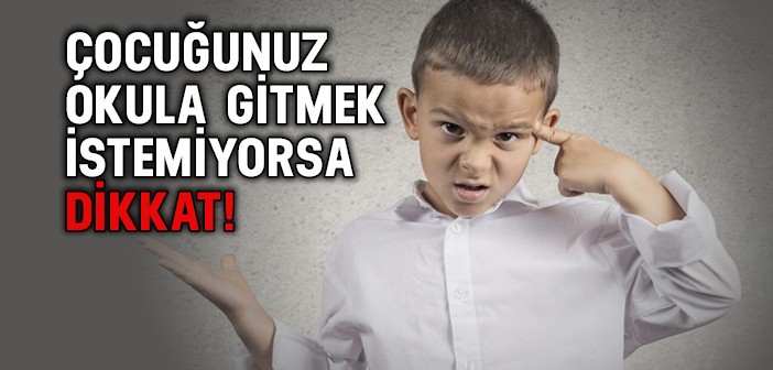 Çocuğunuz Okula Gitmek İstemiyorsa Dikkat!