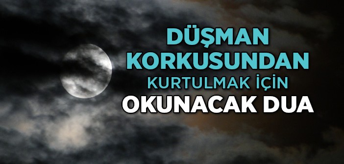 Düşman Korkusundan Kurtulmak İçin Okunacak Dua