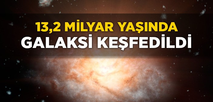 13,2 Milyar Yaşında Galaksi Keşfedildi