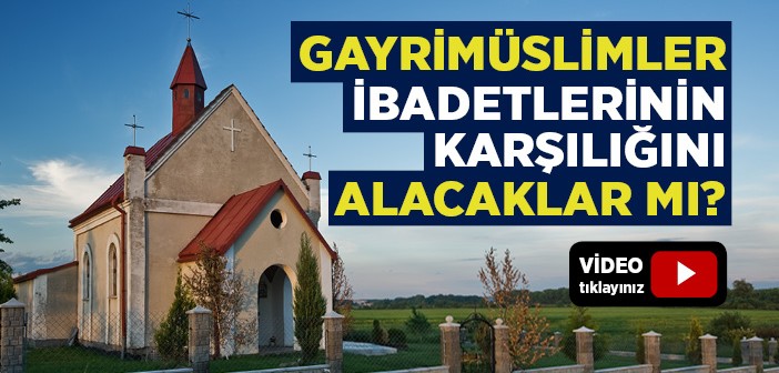 Gayrimüslimler İbadetlerinin Karşılığını Alacaklar mı?