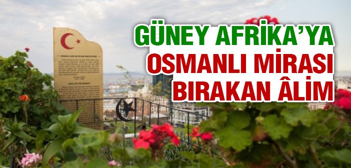 Güney Afrika'da Osmanlı İzleri Bırakan Âlim