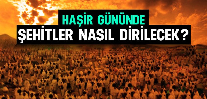 Haşir Gününde Şehitler Nasıl Dirilecek?