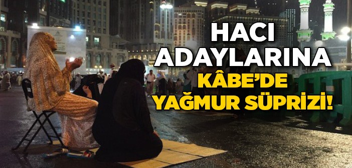 Kâbe'de Yağmur Süprizi Hacı Adaylarını Serinletti