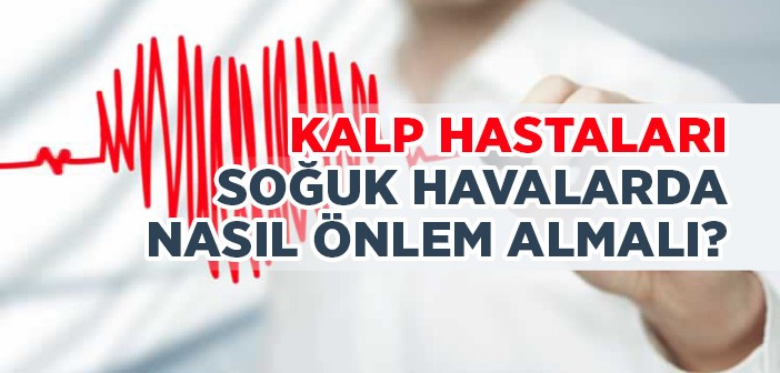 Kalp Hastaları Soğuk Havalarda Nasıl Önlem Almalı?