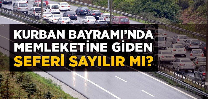 Bayramda Memleketine Giden Seferi Sayılır mı?