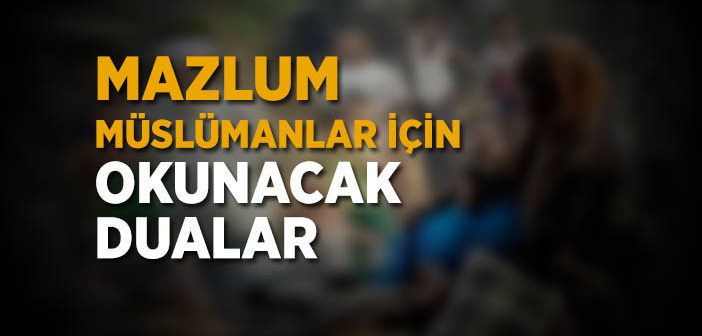 Mazlum Müslümanlar İçin Okunacak Dualar