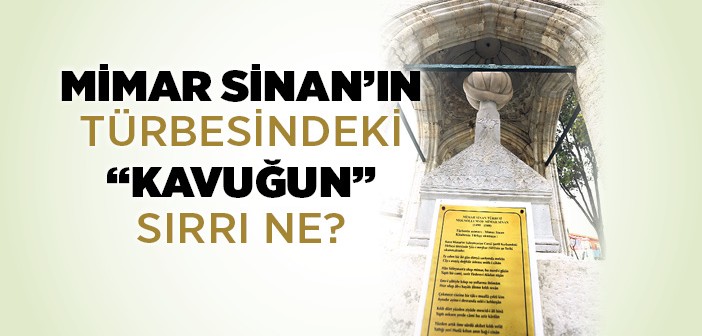 Mimar Sinan Türbesi'ndeki Kavuğun Sırrı Ne?