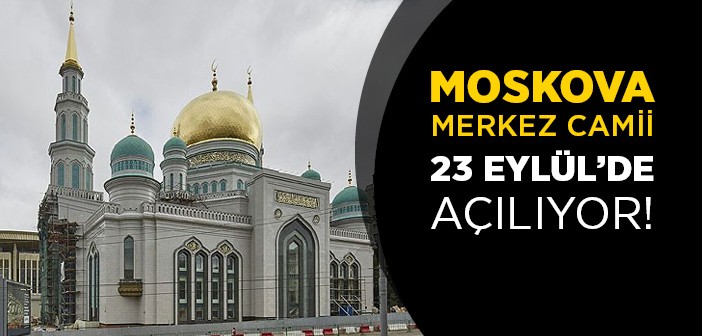 Moskova Merkez Camii 23 Eylül'de Açılıyor!