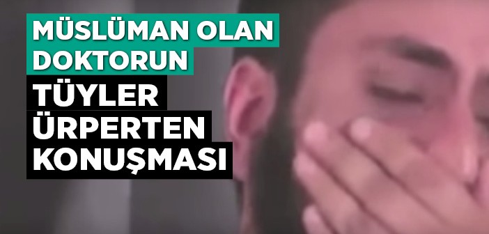 Müslüman Olan Doktorun Tüyler Ürperten Konuşması