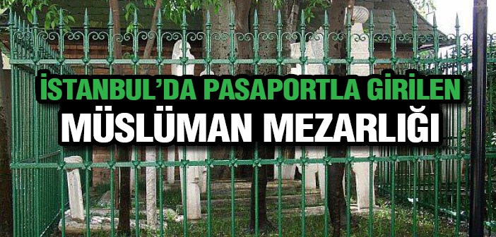 İstanbul'da Pasaportla Girilen Müslüman Mezarlığı