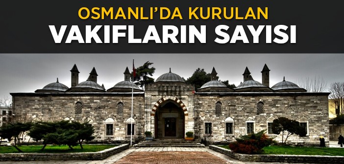 Osmanlı'da Kurulan Vakıfların Sayısı