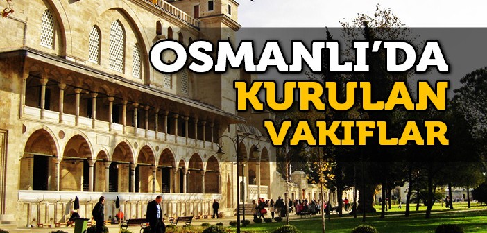 Osmanlı'da Kurulan Vakıflar