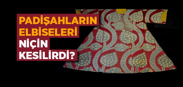 Padişahların Elbiseleri Niçin Kesilirdi?