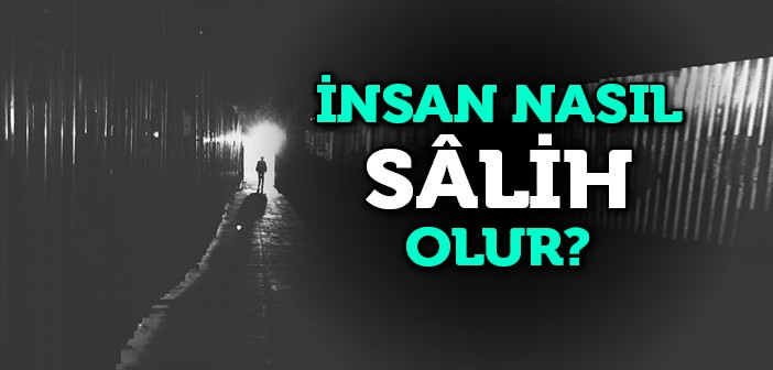 İnsan Nasıl Sâlih Olur?